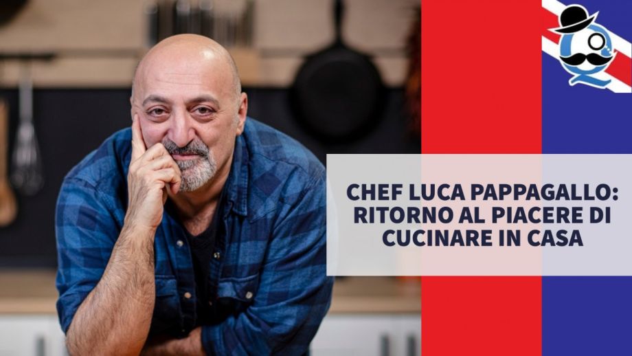 Chef Luca Pappagallo: ritorno al piacere di cucinare in casa - QUI LONDRA