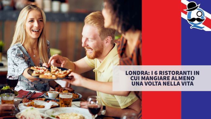 Londra: i 6 ristoranti in cui mangiare almeno una volta nella vita
